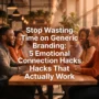 Stop Wasting Time on Generic Branding: 5 Emotional Connection Hacks That Actually Work